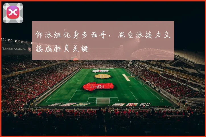 仰泳组化身多面手，混合泳接力交接成胜负关键