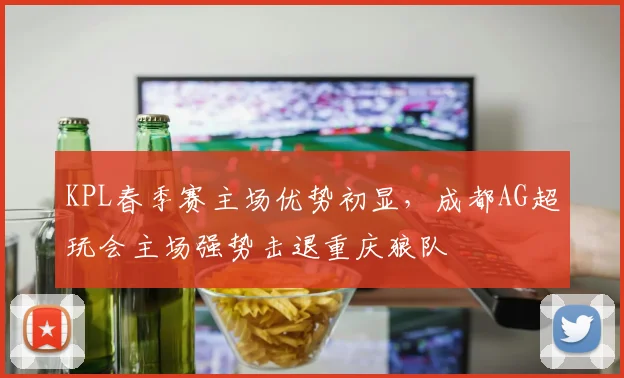 KPL春季赛主场优势初显，成都AG超玩会主场强势击退重庆狼队